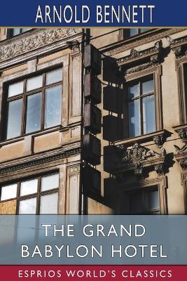 The Grand Babylon Hotel (Esprios Classics) - Arnold Bennett - cover