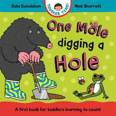 One Mole Digging A Hole: A first book for toddlers learning to count - Julia Donaldson - cover