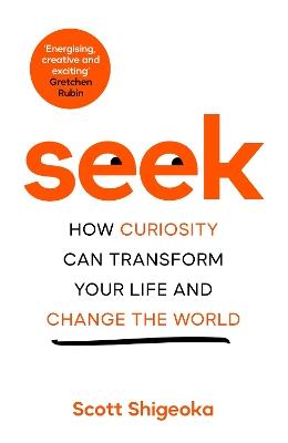 Seek: How Curiosity Can Transform Your Life and Change the World - Scott Shigeoka - cover