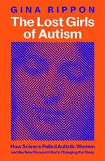 The Lost Girls of Autism: How Science Failed Autistic Women - and the New Research that's Changing the Story