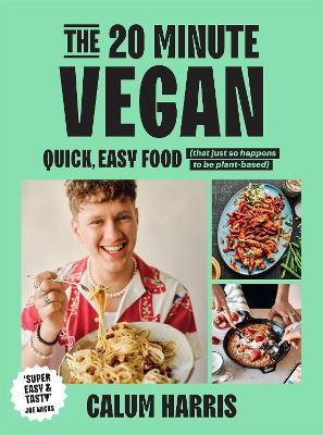 The 20-Minute Vegan: Quick, Easy Food (That Just So Happens to be Plant-based) - Calum Harris - cover