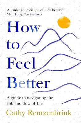 How to Feel Better: A Guide to Navigating the Ebb and Flow of Life - Cathy Rentzenbrink - cover
