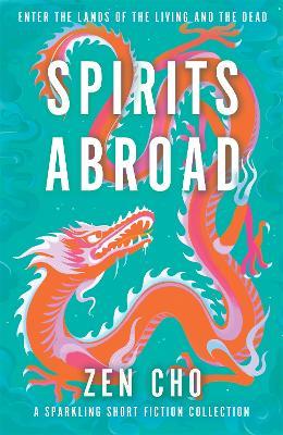 Spirits Abroad: This award-winning collection inspired by Asian myths and folklore will entertain and delight - Zen Cho - cover