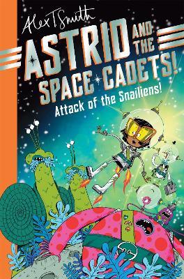 Astrid and the Space Cadets: Attack of the Snailiens! - Alex T. Smith - cover