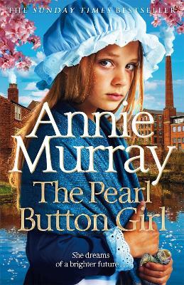 The Pearl Button Girl: The gritty and heartwarming historical fiction from the Sunday Times bestselling saga author - Annie Murray - cover