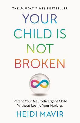 Your Child is Not Broken: Parent Your Neurodivergent Child Without Losing Your Marbles - Heidi Mavir - cover