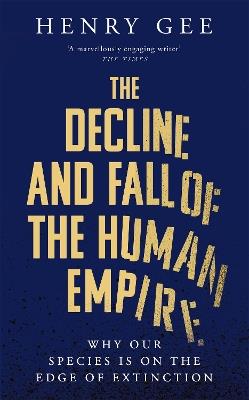 The Decline and Fall of the Human Empire: Why Our Species is  on the Edge of Extinction - Henry Gee - cover
