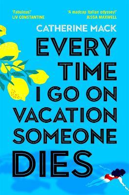 Every Time I Go on Vacation, Someone Dies: Escape to the Amalfi Coast in the summer’s freshest, sharpest and funniest mystery - Catherine Mack - cover