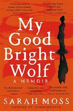 My Good Bright Wolf: A Memoir