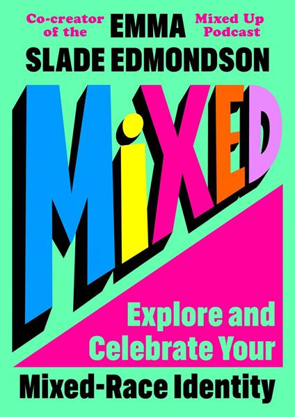 Mixed: Explore and Celebrate Your Mixed-Race Identity - Emma Slade Edmondson - ebook