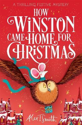 How Winston Came Home for Christmas: A Festive Illustrated Chapter Book! - Alex T. Smith - cover