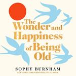 The Wonder and Happiness of Being Old