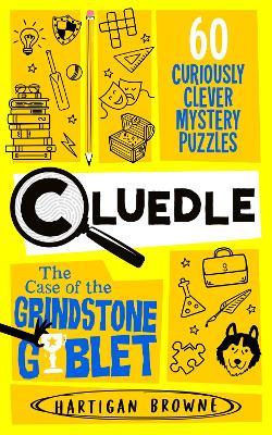 Cluedle - The Case of the Grindstone Goblet: 60 Curiously Clever Mystery Puzzles - Hartigan Browne - cover