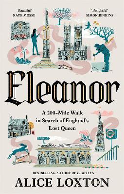 Eleanor: A 200-Mile Walk in Search of England's Lost Queen - Alice Loxton - cover