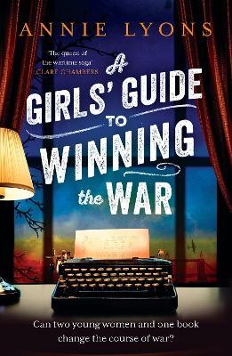 A Girls' Guide to Winning the War: The most heartwarming, uplifting novel of courage and friendship in WW2 - Annie Lyons - cover