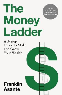 The Money Ladder: A 3-step guide to make and grow your wealth - from Instagram's @urbanfinancier - Franklin Asante - cover