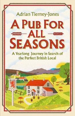 A Pub For All Seasons: A Yearlong Journey in Search of the Perfect British Local - Adrian Tierney-Jones - cover