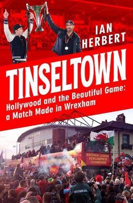 Tinseltown: Hollywood and the Beautiful Game - a Match Made in Wrexham - Ian Herbert - cover