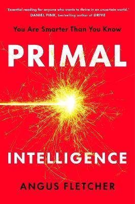 Primal Intelligence: You Are Smarter Than You Know - Angus Fletcher - cover