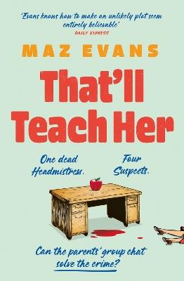 That'll Teach Her: One dead headmistress. Four suspects. Only the parents’ chat group can solve the crime... - Maz Evans - cover