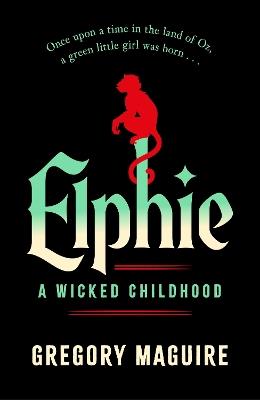 Elphie: the spellbinding prequel to WICKED, the bestselling book that inspired the movie - Gregory Maguire - cover
