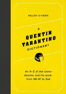 A Quentin Tarantino Dictionary: An A–Z of the iconic director and his work, from AK-47 to Zed - Helen O'Hara - cover