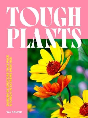 Tough Plants: Garden gladiators that pack a punch in extreme weather - Val Bourne - cover