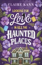 Looking for Love in All the Haunted Places: A charmingly spooky romance for fans of The Ex Hex!