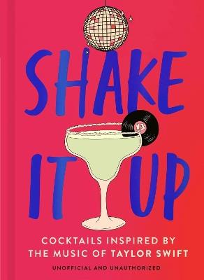 Shake It Up: Delicious cocktails inspired by the music of Taylor Swift - Welbeck - cover