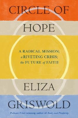 Circle of Hope: A National Book Award Finalist: "extraordinary" - Patrick Radden Keefe - Eliza Griswold - cover