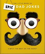 The Little book of Epic Dad Jokes: The Worse They Are, The Better They Are