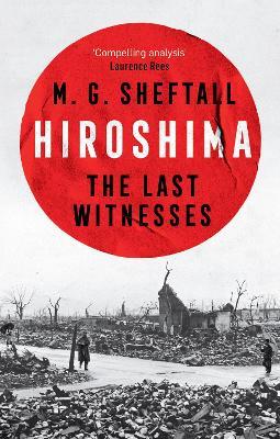 Hiroshima: The extraordinary stories of the last survivors of the atomic bomb who can still recall the day the world changed forever - M.G. Sheftall - cover