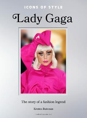 Icons of Style: Lady Gaga: The story of a fashion legend - Kristen Bateman - cover