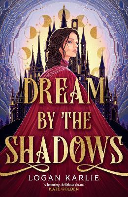 Dream by the Shadows: A dark and atmospheric enemies-to-lovers fantasy set in a deadly dream world . . . - Logan Karlie - cover