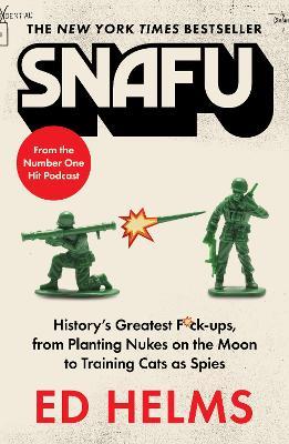SNAFU: The Definitive Guide to History's Greatest Screwups: the hilarious new book from The Office and Hangover comedian - Ed Helms - cover