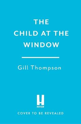 The Child at the Window: A powerful novel of love and sacrifice, inspired by true wartime events - Gill Thompson - cover
