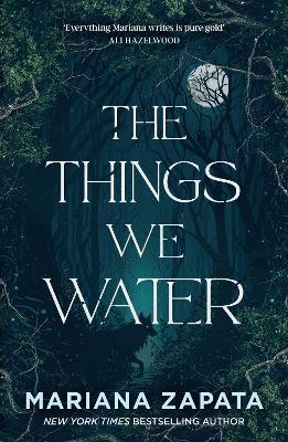 The Things We Water: A brand new, deliciously slow-burn paranormal romance from the author of THE WALL OF WINNIPEG AND ME - Mariana Zapata - cover