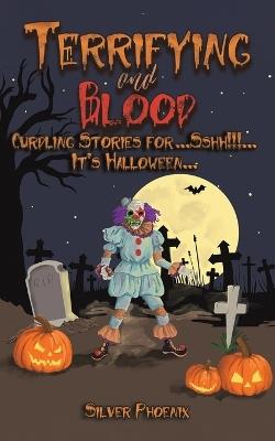 Terrifying and Blood: Curdling Stories for...Sshh!!!...It's Halloween... - Silver Phoenix - cover