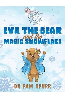 Eva the Bear and the Magic Snowflake - Dr Pam Spurr - cover