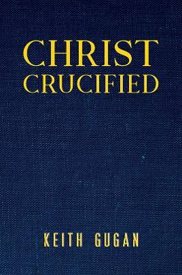 Christ Crucified - Keith Gugan - cover