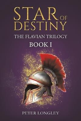 Star of Destiny: The Flavian Trilogy: Book I - Peter Longley - cover