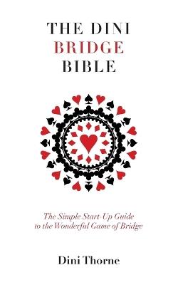 The Dini Bridge Bible: The Simple Start-Up Guide to the Wonderful Game of Bridge - Dini Thorne - cover