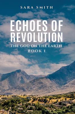 Echoes of Revolution: The God on the Earth – Book 1 - Sara Smith - cover