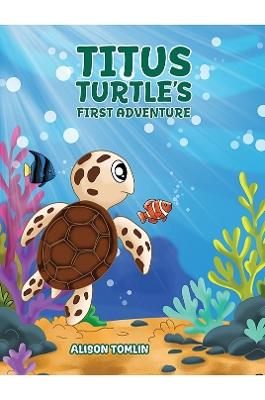 Titus Turtle's First Adventure - Alison Tomlin - cover