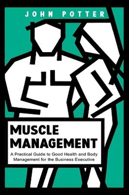 Muscle Management: A Practical Guide to Good Health and Body Management for the Business Executive - John Potter - cover