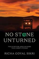 No Stone Unturned: The Hunt For African Gems: True Short Stories