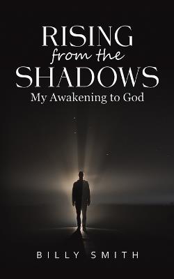 Rising from the Shadows: My Awakening to God - Billy Smith - cover