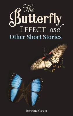 The Butterfly Effect and Other Short Stories - Bertrand Cardin - cover
