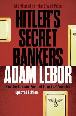 Hitler's Secret Bankers: How Switzerland Profited from Nazi Genocide - Adam LeBor - cover