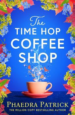 The Time Hop Coffee Shop: The new magical uplifting read perfect to curl up with this autumn - Phaedra Patrick - cover
